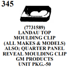(7731589) LANDAU TOP MOULDING CLIP (ALL MAKES & MODELS) ALSO; QUARTER PANEL REVEAL MOULDING CLIP GM PRODUCTS UNIT PKG.-50